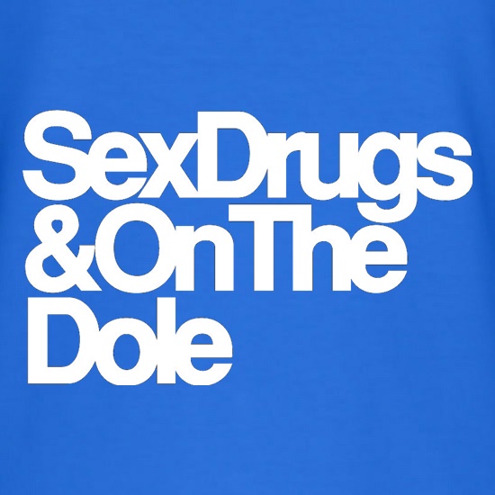 Sex Drugs & On The Dole t shirt